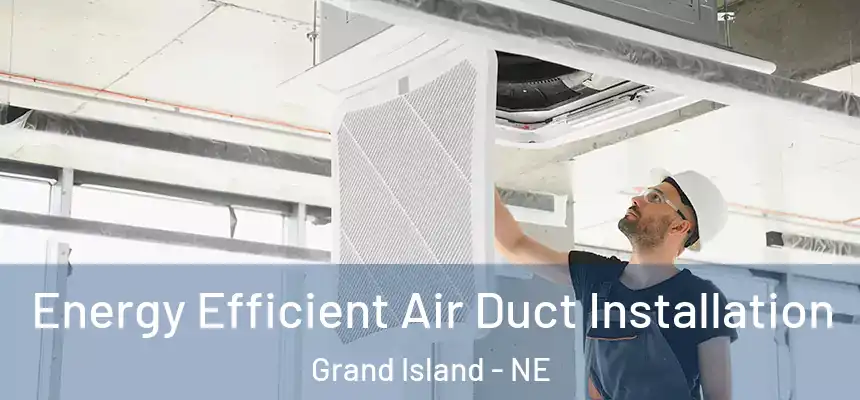 Energy Efficient Air Duct Installation Grand Island - NE