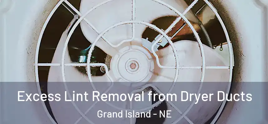  Excess Lint Removal from Dryer Ducts Grand Island - NE